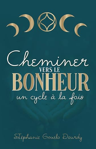 Couverture de Cheminer vers le bonheur, un cycle à la fois, de Stéphanie Gouelo Dourdy